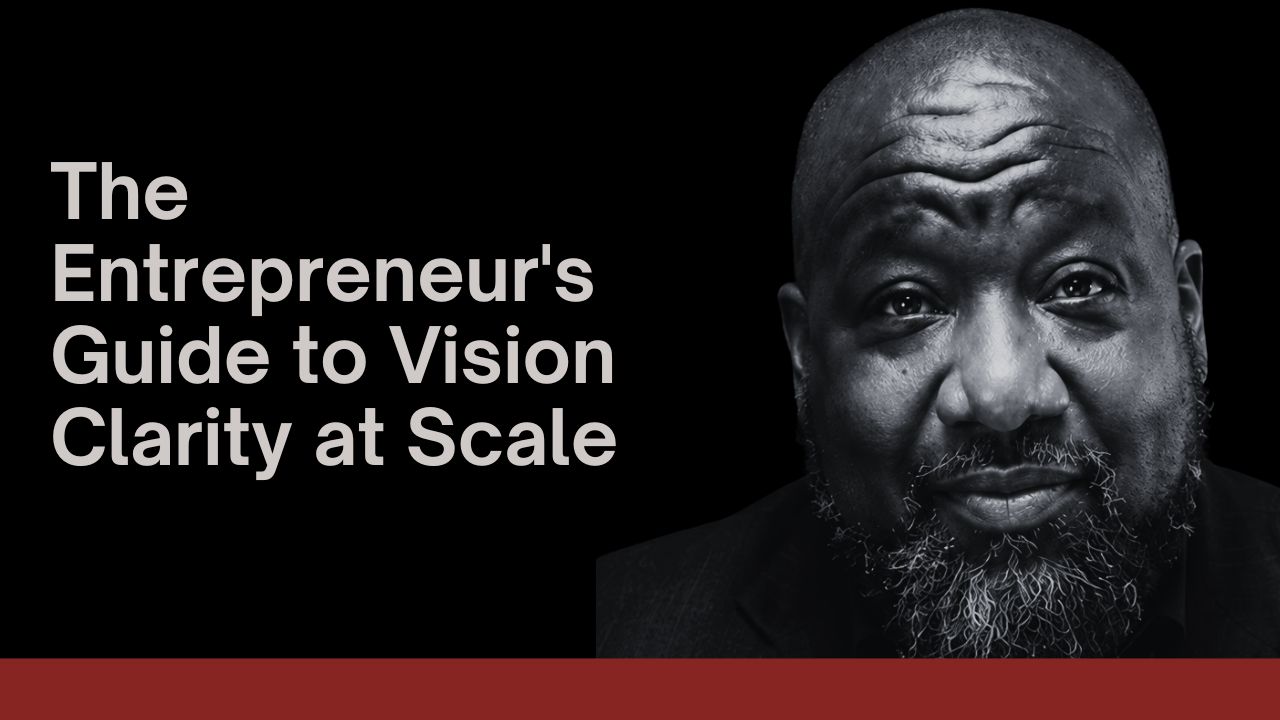 Vision clarity for entrepreneurs - The Entrepreneur's Guide to Vision Clarity at Scale